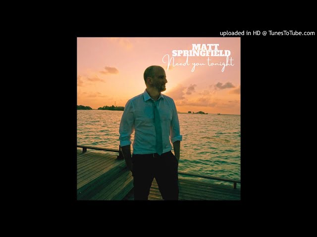 MATT SPRINGFIELD - NEED YOU TONIGHT