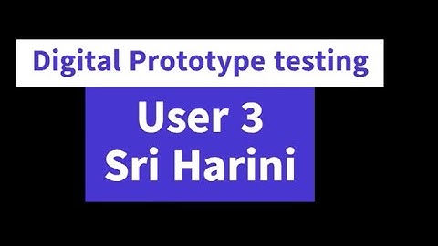 203CR Desgin for Usability 2 : Digital Prototype testing with user 3 - Sri Harini