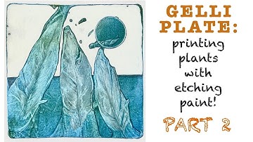 GELLI PLATE: printing plants with etching inks and acrylics! PART 2