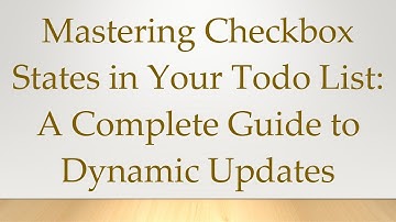 Mastering Checkbox States in Your Todo List: A Complete Guide to Dynamic Updates