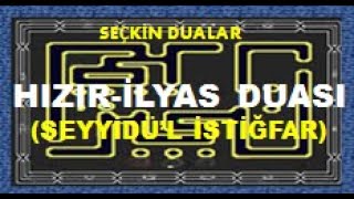 HIZIR- İLYAS DUASI-Seyyidü'l İstiğfar.