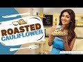 Roasted Cauliflower | Shilpa Shetty Kundra | Healthy Recipes | The Art Of Loving Food