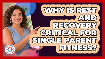 Why Is Rest And Recovery Critical For Single Parent Fitness? - Single Parent Support Hub