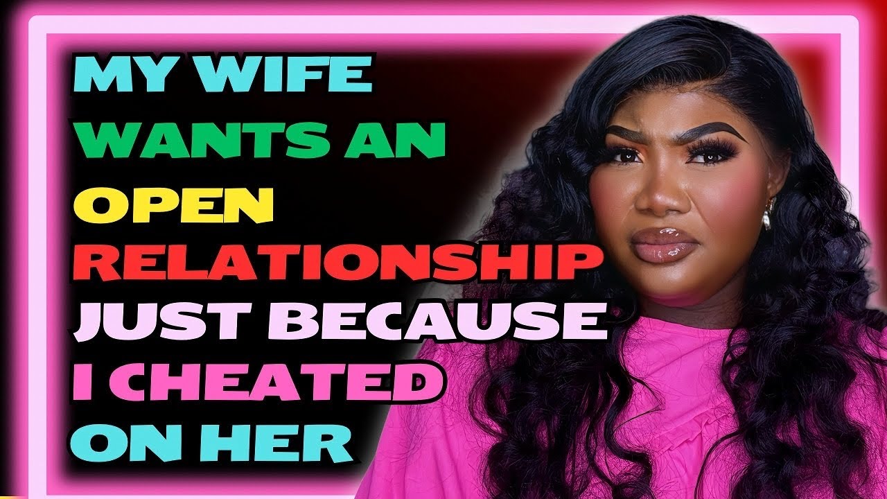 My wife wants an open relationship just because I cheated on her + more stories