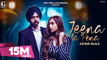 Jeena Ta Pena : Satbir Aujla ( Full Song ) Latest Punjabi songs 2019 | Geet MP3