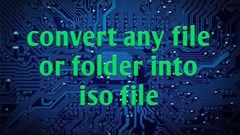 Convert Any File Or Folder Into ISO File.