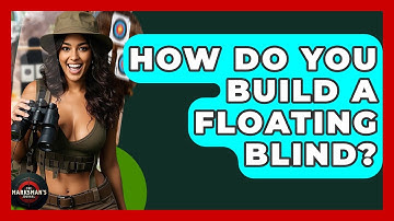 How Do You Build A Floating Blind? - The Marksman