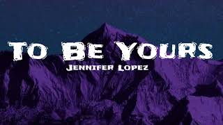 Jennifer Lopez - To Be Yours