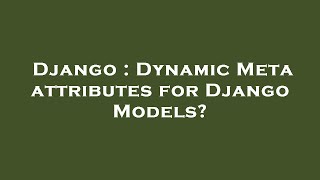 Django : Dynamic Meta attributes for Django Models?