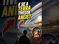 E SE A TERRA TIVESSE ANÉIS COMO SATURNO? 🤔🪐