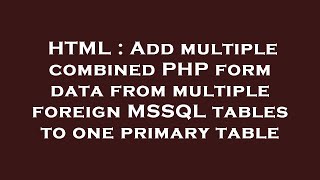 HTML : Add multiple combined PHP form data from multiple foreign MSSQL tables to one primary table
