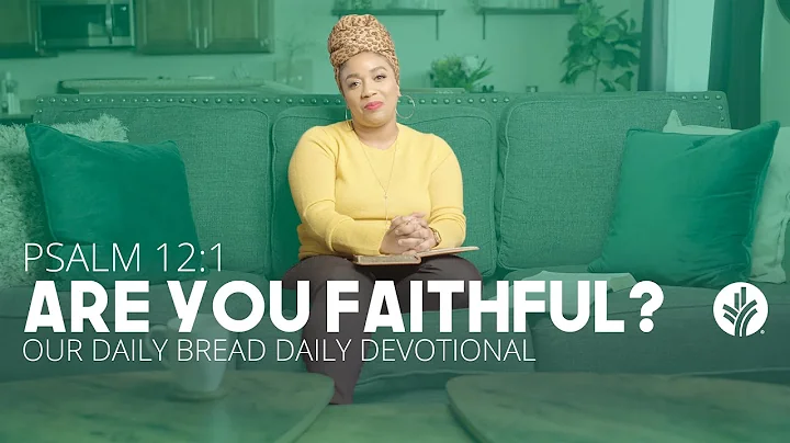 Are You Faithful? | Psalm 12:1 | Our Daily Bread Video Devotional