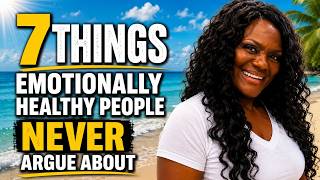 7 Things Emotionally Healthy People Never Argue About