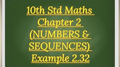 10th std Maths Chapter 2 (NUMBERS & SEQUENCES) Example 2.32