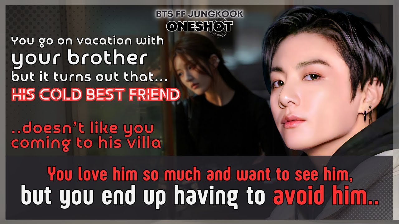 Чонгук FF Каникулы с твоим братом, его холодный друг не любит, когда ты приходишь на его виллу, B...