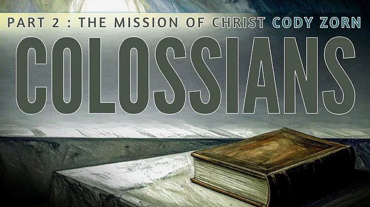 CODY ZORN - COLOSSIANS part 2   THE MISSION OF CHRIST