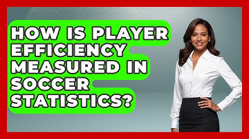 How Is Player Efficiency Measured in Soccer Statistics? - Soccer Stats Vault