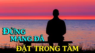 Sống an lạc/ ĐỪNG MANG ĐÁ MÀ ĐẶT TRONG TÂM   Thiền Đạo