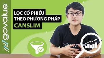Cách lọc cổ phiếu theo phương pháp Canslim (Update 2020)