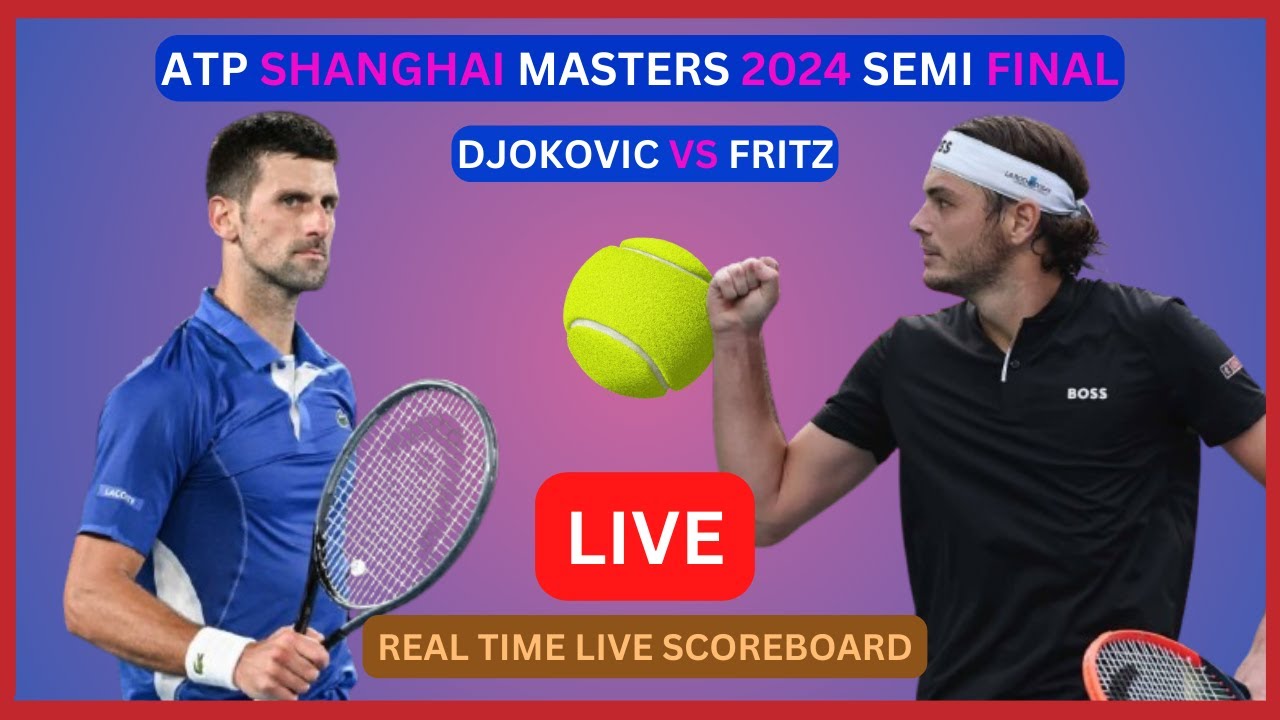 Novak Djokovic Vs Taylor Fritz LIVE Score UPDATE Today Tennis 2024 ATP Shanghai Masters Semi Finals