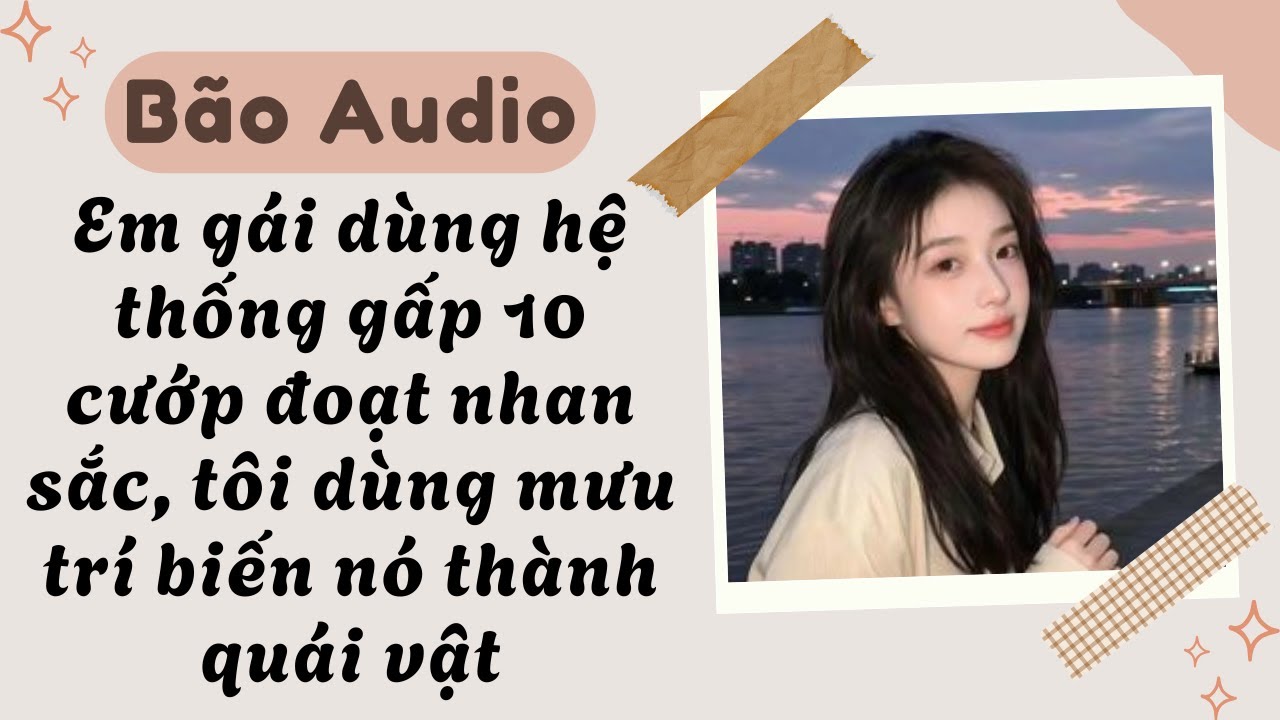 Full audio | Em gái dùng hệ thống gấp 10 cướp đoạt nhan sắc, tôi dùng mưu trí biến nó thành quái vật