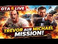 GTA 5 LIVE | Trevor &amp; Michael Crazy Mission Gameplay 🔥 Hindi | Story Mode Live