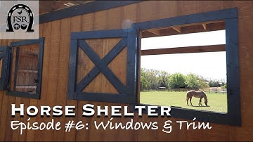 Building a Horse Shelter - Episode #6: Windows and Trim