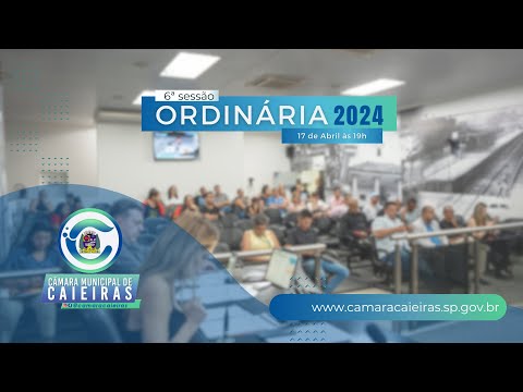 CÂMARA DE CAIEIRAS: SESSÃO ORDINÁRIA (6a.) – 17.04.24
