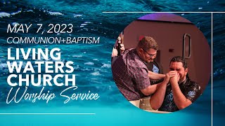 Living Waters Church ONLINE! {Sunday,  May 7, 2023) {Communion+Baptism}