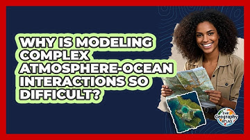 Why Is Modeling Complex Atmosphere-ocean Interactions So Difficult? - The Geography Atlas