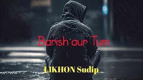 Barish aur Tum❤️ New Sad romantic Song 2025|| LIKHON Sudip|| #viralsong #sadsong #romanticsong 