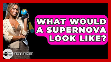 What Would A Supernova Look Like? - Physics Frontier