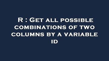 R : Get all possible combinations of two columns by a variable id