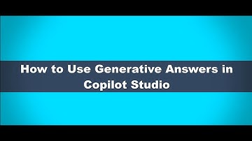 How to Use Generative Answers in Copilot Studio
