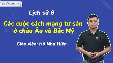 Các cuộc cách mạng tư sản ở châu Âu và Bắc Mĩ | Lịch sử và Địa lí 8 (CTST) | GV: Hồ Như Hiển