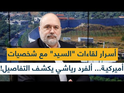 أسرار لقاءات السيد مع شخصيات أميركية ألفرد رياشي يكشف التفاصيل