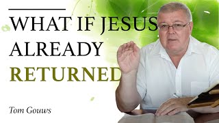 What if Jesus has already returned? Tom Gouws