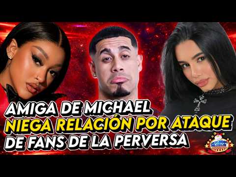 MICHAEL'S FRIEND DENIES RELATIONSHIP DUE TO ATTACKS FROM LA PERVERSA'S FANS