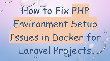 How to Fix PHP Environment Setup Issues in Docker for Laravel Projects