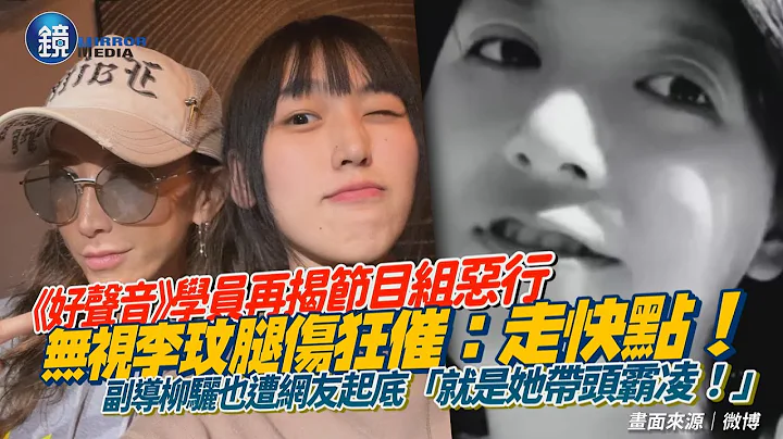 《好声音》学员再揭节目组恶行！无视李玟腿伤狂催：走快点　副导柳骊遭网友起底“就是她带头霸凌！”｜镜周刊 - 天天要闻