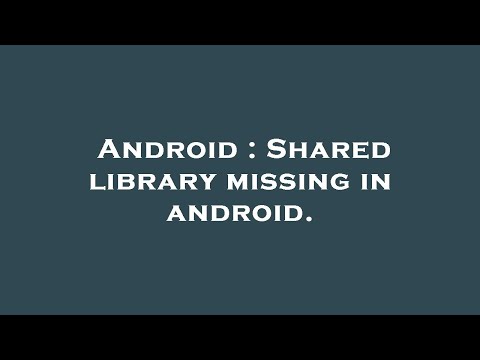 Android : Shared library missing in android.