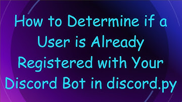 How to Determine if a User is Already Registered with Your Discord Bot in discord.py