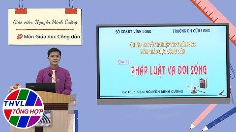 Ôn tập thi tốt nghiệp THPT năm 2022: Môn Giáo dục công dân - Pháp luật và đời sống