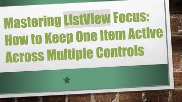 Mastering ListView Focus: How to Keep One Item Active Across Multiple Controls