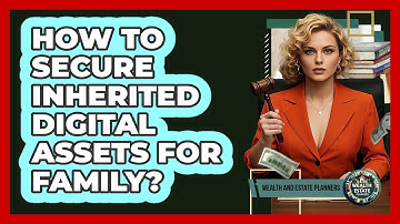 How To Secure Inherited Digital Assets For Family?