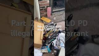 Aftermath of Corrupted Fairfield PD destroying home /ILLEGAL WARRANT.