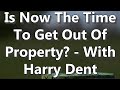 Is Now The Time To Get Out Of Property? - With Harry Dent