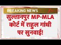 MP-MLA Court Big Decision On Rahul : सुल्तानपुर MP-MLA कोर्ट में राहुल गांधी पर सुनवाई!