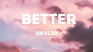 Khalid - Better (Lyrics)