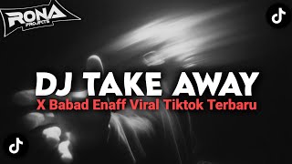 DJ TAKE AWAY X BABAD BABAD ENAFF VIRAL TIKTOK TERBARU 
